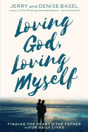 loving god loving myself finding the heart of the father in our daily lives