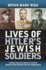 Lives of Hitler's Jewish Soldiers: Untold Tales of Men of Jewish Descent Who Fought for the Third Reich (Modern War Studies)