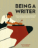 Being a Writer: Advice, Musings, Essays and Experiences From the Worlds Greatest Authors