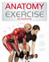 Anatomy of Exercise: a Trainers Inside Guide to Your Workout