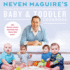 Neven Maguire's Complete Baby & Toddler Cookbook: 200 Quick and Easy Recipes for Your New Baby