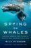 Spying on Whales: the Past, Present, and Future of Earth's Most Awesome Creatures