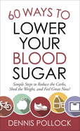 60 ways to lower your blood sugar simple steps to reduce the carbs shed the