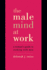 The Male Mind at Work: a Woman's Guide to Working With Men