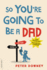 So Youre Going to Be a Dad, Revised Edition