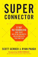superconnector stop networking and start building business relationships th