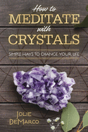 how to meditate with crystals simple ways to change your life