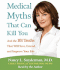 Medical Myths That Can Kill You: and the 101 Truths That Will Save, Extend, and Improve Your Life