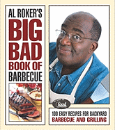 al rokers big bad book of barbecue 100 easy recipes for backyard barbecue a