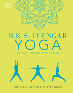 b k's iyengar yoga the path to holistic health the definitive step by step