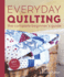 Everyday Quilting: the Complete BeginnerS Guide to 15 Fun Projects