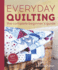 Everyday Quilting: the Complete Beginner's Guide to 15 Fun Projects