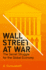 Wall Street at War: the Secret War at the Heartof the Global Economy
