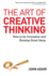 The Art of Creative Thinking: How to Be Innovative and Develop Great Ideas