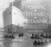 Olympic, Titanic, Britannic: an Illustrated History of the 'Olympic' Class Ships