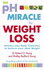 Ph Miracle for Weight Loss. Balance Your Body Chemistry to Achieve Your Ideal Weight