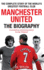 Manchester United: the Biography: the Complete Story of the Worlds Greatest Football Club