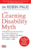 The Learning Disability Myth: Understanding and Overcoming Your Child's Diagnosis of Dyspraxia, Dyslexia, Tourette's Syndrome of Childhood, Add, Adh