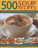 500 Soup Recipes: an Unbeatable Collection Including Chunky Winter Warmers, Oriental Broths, Spicy Fish Chowders and Hundreds of Classic, Chilled, ...Clear, Creamy, Meat, Bean and Vegetable Soups