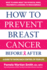 How to Prevent Breast Cancer--Before & After: a Guide to Taking Back Control of Your Life