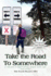Take the Road To Somewhere: a collection of original poems, essays, prose, and short stories