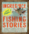 Incredible--and True! --Fishing Stories: Hilarious Feats of Bravery, Tales of Disaster and Revenge, Shocking Acts of Fish Aggression, Stories of Impossible Victories and Crushing Defeats