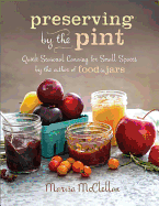 preserving by the pint quick seasonal canning for small spaces from the aut