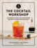 The Cocktail Workshop: an Essential Guide to Classic Drinks and How to Make Them Your Own