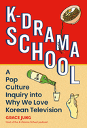 k drama school a pop culture inquiry into why we love korean television