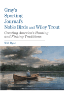 grays sporting journals noble birds and wily trout creating americas huntin