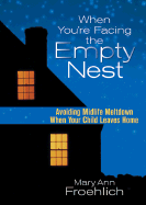 When You'Re Facing the Empty Nest: Avoiding Midlife Meltdown When Your Child Leaves Home