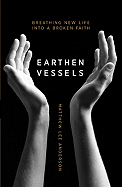 earthen vessels why our bodies matter to our faith