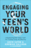 Engaging Your Teens World Understanding What Today's Youth Are Thinking, Doing, and Watching
