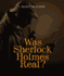 Was Sherlock Holmes Real? (I Want to Know)