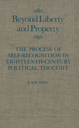 Beyond Liberty and Property: the Process of Self-Recognition in Eighteenth-Century Political Thought (Volume 6) (McGill-Queen S Studies in the Hist of Id)