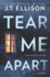 Tear Me Apart: a Novel