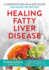 Healing Fatty Liver Disease: a Complete Health and Diet Guide, Including 100 Recipes