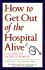 How to Get Out of the Hospital Alive: a Guide to Patient Power