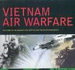 Vietnam Air Warfare: the Story of the Aircraft, the Battles, and the Pilots Who Fought