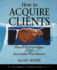 How to Acquire Clients: Powerful Techniques for the Successful Practitioner