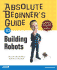 Absolute Beginners Guide to Building Robots (Absolute Beginners Guides (Que))