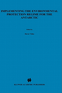 Implementing the Environmental Protection Regime for the Antarctic (Environment & Policy Volume 28)
