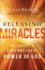 Releasing Miracles: How to Walk in the Supernatural Power of God
