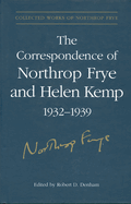 The Correspondence of Northrop Frye and Helen Kemp, 1932-1939: Volume 1 (Collected Works of Northrop Frye)