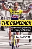 comeback greg lemond the true king of american cycling and a legendary tour