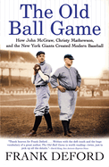 old ball game how john mcgraw christy mathewson and the new york giants cre