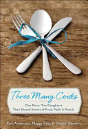 three many cooks one mom two daughters their shared stories of food faith a