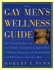 The Gay Men's Wellness Guide: the National Lesbian and Gay Health Association's Complete Book of Physical, Emotional, and Mental Health and Well-Being for Every Gay Male