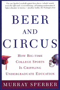beer and circus how big time college sports is crippling undergraduate educ