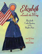 elizabeth leads the way elizabeth cady stanton and the right to vote